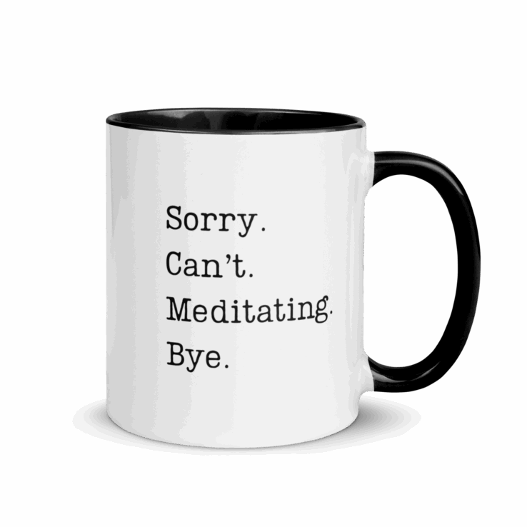Sorry. Can't. Meditating. Bye. | Ceramic Mug